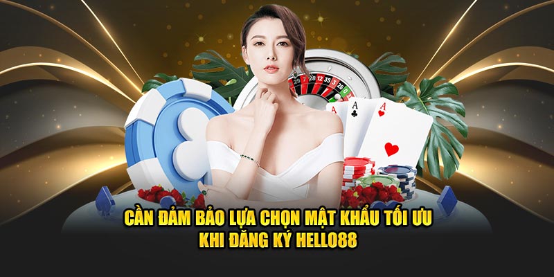 Cần đảm bảo lựa chọn mật khẩu tối ưu khi đăng ký HELLO88