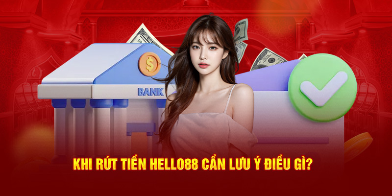 Khi rút tiền Hello88 cần lưu ý điều gì?